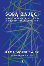 Okładka - Sobą zajęci. O pułapkach samorozwoju i kultury terapeutycznej - Kama Wojtkiewicz