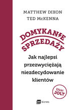 Okładka - Domykanie sprzedaży. Jak najlepsi przezwyciężają niezdecydowanie klientów - Matthew Dixon, Ted McKenna