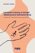 Okładka - Leczenie traumy w terapii dialektyczno-behawioralnej - Melanie S. Harned