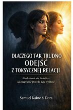 Okładka - Dlaczego tak trudno odejść z toksycznej relacji - Samuel Kaine, Dora Kaine