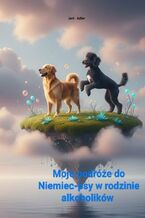 Okładka - Kontynuacja Moje podróże do Niemiec -- psy w rodzinie alkoholików - Jani Adler