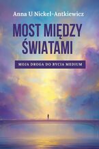 Okładka - Most między światami. Moja droga do bycia medium - Anna Nickel-Antkiewicz