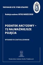 Okładka - Monografie Podatkowe: Podatek akcyzowy - 72 najważniejsze pojęcia - Prof. dr hab. Witold Modzelewski