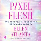 Okładka - Pixel Flesh. Jak toksyczne algorytmy krzywdzą kobiety - Ellen Atlanta