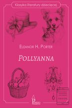 Okładka - Pollyanna. Klasyka literatury dziecięcej - Eleanor H. Porter