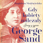 Okładka - Gdy kobiety milczały. Sceny z życia George Sand - Magdalena Niedźwiedzka