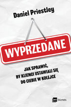 Okładka - Wyprzedane. Jak sprawić, by klienci ustawiali się do ciebie w kolejce - Daniel Priestley