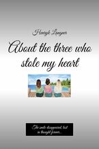 Okładka - About the three who stole my heart - Henryk Langner