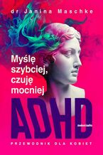 Okładka - Myślę szybciej, czuję mocniej. ADHD - przewodnik dla kobiet - dr Janina Maschke