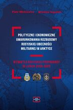 Okładka - POLITYCZNE I EKONOMICZNE UWARUNKOWANIA ROZBUDOWY ROSYJSKIEJ OBECNOŚCI MILITARNEJ W ARKTYCE W ŚWIETLE ROSYJSKIEJ PROPAGANDY W LATACH 2005-2025 - Piotr Mickiewicz, WiesławTopolski