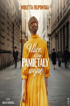 Okładka - Ulice, które pamiętały wojnę - Wioletta Filipowska