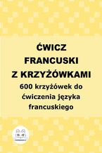 Okładka - Ćwicz francuski z krzyżówkami. 600 krzyżówek do ćwiczenia języka francuskiego - Agata Bury