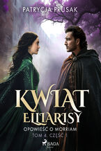 Okładka - Kwiat Elliarisy. Opowieść o Morriam. Tom 4. Część 1 (#41) - Patrycja Prusak