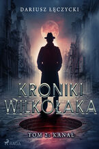 Okładka - Kroniki Wilkołaka tom 2: Kanał (#2) - Dariusz Łęczycki