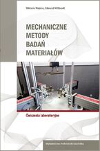 Okładka - Mechaniczne metody badań materiałów. Ćwiczenia laboratoryjne - Edmund Wittbrodt, Wiktoria Wojnicz