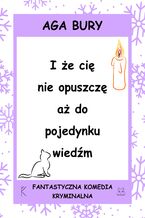 Okładka - I że cię nie opuszczę aż do pojedynku wiedźm - Aga Bury