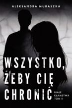 Okładka - Białe kłamstwa (#2). Wszystko, żeby cię chronić. Białe kłamstwa. Tom 2 - Aleksandra Muraszka