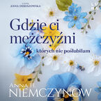 Gdzie ci mężczyźni, których nie poślubiłam