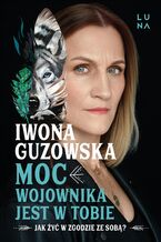 Okładka - Moc wojownika jest w tobie. Jak żyć w zgodzie ze sobą? - Iwona Guzowska