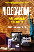 Okładka - Nielegałowie. Jak szpieguje nas Rosja? - Shaun Walker
