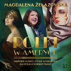 Okładka - Polki w Ameryce. Historie kobiet, które wyruszyły za ocean i podbiły świat - Magdalena Żelazowska