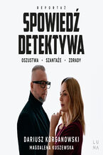 Okładka - Spowiedź detektywa. Oszustwa, szantaże, zdrady - Dariusz Korganowski, Magdalena Kuszewska