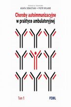 Okładka - Choroby autoimmunizacyjne w praktyce ambulatoryjnej. Tom 1 - Agata Sebastian, Piotr Wiland