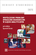 Okładka - Współczesne problemy społeczno-ekonomiczne w ujęciu analitycznym 2025 [DEBIUTY STUDENCKIE] - Agnieszka Stanimir red.