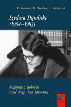 Okładka - Izydora Dąmbska (1904-1983). Najlepsza z dobrych. Część druga: lata 1945-1983 - Radosław Kuliniak, Mariusz Pandura, Łukasz Ratajczak