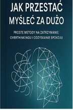 Okładka - Jak przestać myśleć za dużo. Proste metody za zatrzymanie overthinkingu i odzyskanie spokoju - Sylwan Wotecki