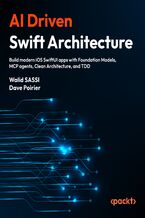 Okładka - AI Driven Swift Architecture. Build modern iOS SwiftUI apps with Foundation Models, MCP agents, Clean Architecture, and TDD - Walid SASSI, Dave Poirier