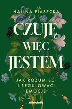 Okładka - Czuję więc jestem. Spokój zaczyna się od zrozumienia - Halina Piasecka