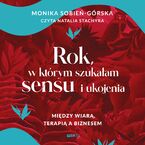 Okładka - Rok, w którym szukałam sensu i ukojenia. Między wiarą, terapią a biznesem - Monika Sobień-Górska