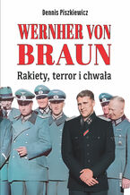 Okładka - Wernher von Braun. Rakiety, terror i chwała - Dennis Piszkiewicz