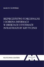 Okładka - Bezpieczeństwo funkcjonalne i ochrona informacji w obiektach i systemach infrastruktury krytycznej - Marcin Śliwiński