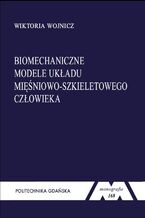 Okładka - Biomechaniczne modele układu mięśniowo-szkieletowego człowieka - Wiktoria Wojnicz