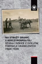 Okładka - Na straży granic II Rzeczypospolitej - Artur Ochał, Michał Polak