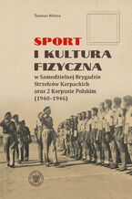 Okładka - "Sport i kultura fizyczna w Samodzielnej Brygadzie Strzelców Karpackich oraz 2 Korpusie Polskim (1940-1946) " - Tadeusz Wolsza