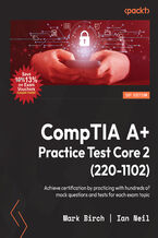 Okładka - CompTIA A+ Practice Test Core 2 (220-1102). Achieve certification by practicing with hundreds of mock questions and tests for each exam topic - Mark Birch, Ian  Neil