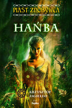 Okładka - Piast Zdobywca (#4). Hańba. Piast Zdobywca, tom 4 - Krzysztof Jagiełło