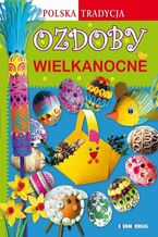 Okładka - Ozdoby wielkanocne. Polska tradycja - Marcelina Grabowska-Piątek