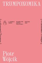 Okładka - Trumponomika [o ekonomii Donalda Trumpa] - Piotr Wójcik