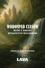 Okładka - Wodospad czasów. Baśń z Krainy Wygasłych Wulkanów - Rozalia Dmochowska