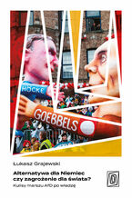 Okładka - Alternatywa dla Niemiec czy zagrożenie dla świata? Kulisy marszu AfD po władzę - Łukasz Grajewski