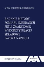Okładka - Badanie metody pomiaru impedancji pętli zwarciowej wykorzystującej składowe fazora napięcia - Anna Golijanek-Jędrzejczyk