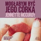 Okładka - Mogłabym być jego córką - Jennette McCurdy