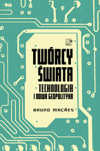 Okładka - Twórcy świata. Technologia i nowa geopolityka - Bruno Maçães