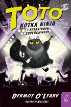 Okładka - Toto. Kotka ninja i katastrofa supergwiazdy. Tom 3 - Dermot O Leary