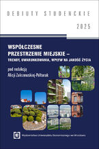 Okładka - Współczesne przestrzenie miejskie – trendy, uwarunkowania, wpływ na jakość życia 2025 [DEBIUTY STUDENCKIE] - Alicja Zakrzewska-Półtorak red.
