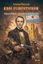Okładka - Król flibustierów. William Walker  niespokojny duch Ameryki - Jarosław Wojtczak